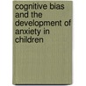 Cognitive bias and the development of anxiety in children door M. Morren