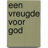 Een vreugde voor God door T. Saers