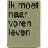 Ik moet naar voren leven
