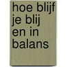 Hoe blijf je blij en in balans by E. de Wit