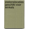 Stationslocaties geschikt voor winkels door Piet Bakker