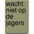 Wacht niet op de jagers