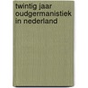 Twintig jaar Oudgermanistiek in Nederland door Onbekend