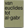 Van Euclides tot al-gabr door J.H. Derks