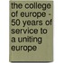 The college of Europe - 50 years of service to a Uniting Europe