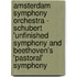 Amsterdam Symphony Orchestra - Schubert 'Unfinished Symphony and Beethoven's 'Pastoral' Symphony