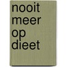 Nooit meer op dieet door A.A.H. Maat-van Veen