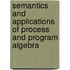 Semantics and Applications of Process and Program Algebra