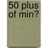 50 Plus of Min?