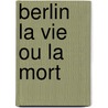 Berlin la vie ou la mort door M. Ezquerra