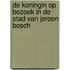 De Koningin op bezoek in de stad van Jeroen Bosch