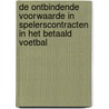 De ontbindende voorwaarde in spelerscontracten in het Betaald Voetbal door F.M. de Weger