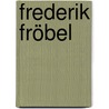 Frederik Fröbel door E. van Calcar