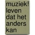 Muziek! Leven dat het anders kan