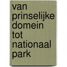 Van prinselijke domein tot nationaal park by J.F. van Oosten-Slingeland