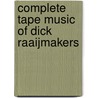 Complete Tape Music of Dick Raaijmakers by R. Uijlenhoet