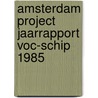 Amsterdam project jaarrapport voc-schip 1985 door Onbekend