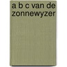 A b c van de zonnewyzer by Wyck