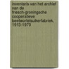 Inventaris van het archief van de Friesch-Groningsche Cooperatieve Beetwortelsuikerfabriek, 1913-1970 by P.J.M. Velthuys-Bechthold