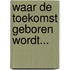 Waar de toekomst geboren wordt...