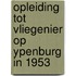 Opleiding tot vliegenier op Ypenburg in 1953