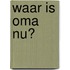 Waar is oma nu?
