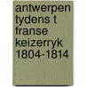 Antwerpen tydens t franse keizerryk 1804-1814 by Unknown