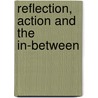 Reflection, action and the in-between by Unknown