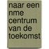 Naar een nme centrum van de toekomst