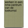 Werken in een NME-centrum van de toekomst door M. Broens