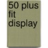 50 plus fit display
