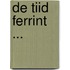 De tiid ferrint ...
