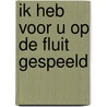 Ik heb voor u op de fluit gespeeld door P. Bogaers