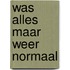 Was alles maar weer normaal