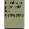 Tricht van parochie tot gemeente by Rudolf Dekker