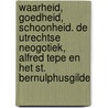Waarheid, goedheid, schoonheid. De Utrechtse neogotiek, Alfred Tepe en het St. Bernulphusgilde door T.H.M. van Schaik