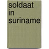 Soldaat in Suriname by J. Koonings