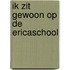 Ik zit gewoon op de Ericaschool