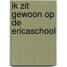 Ik zit gewoon op de Ericaschool by Unknown
