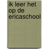 Ik leer het op de Ericaschool by J. van Buuren