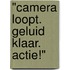 "Camera loopt. Geluid klaar. Actie!"