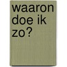 Waaron doe ik zo? door R. Nijenhuis