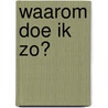 Waarom doe ik zo? door R. Nijenhuis