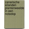Canarische eilanden plantenweelde in een notedop door Onbekend