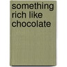 Something rich like chocolate by David Broek