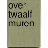 Over twaalf muren by H. de Wit