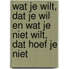 Wat je wilt, dat je wil en wat je niet wilt, dat hoef je niet by Unknown