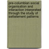 Pre-Columbian Social Organisation and Interaction Interpreted Through the Study of Settelement Patterns door M.S. de Waal