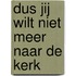 Dus jij wilt niet meer naar de kerk