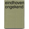 Eindhoven ongekend by R. Balk